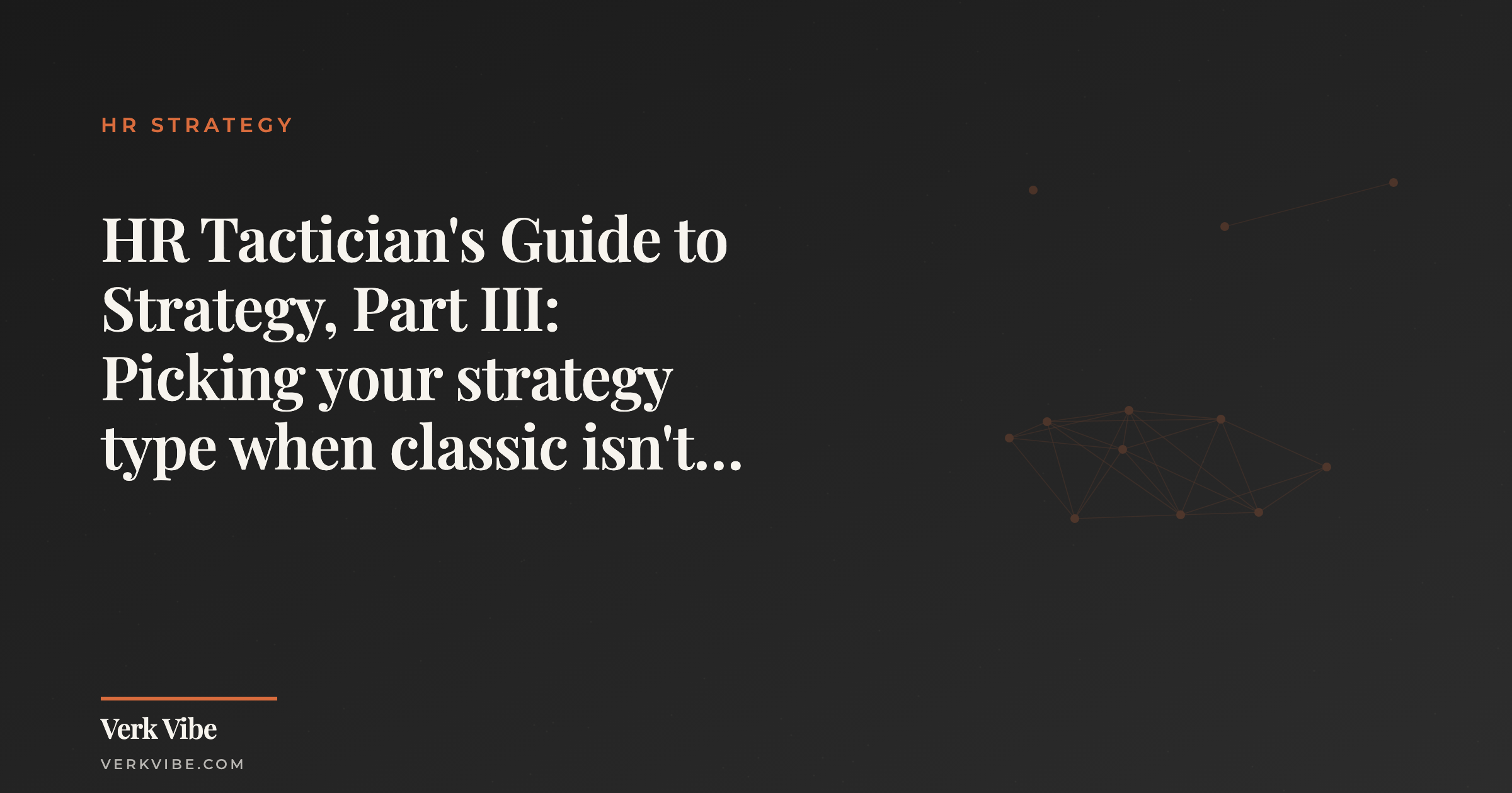 HR Tactician's Guide to Strategy, Part III: Picking your strategy type when classic isn't enough